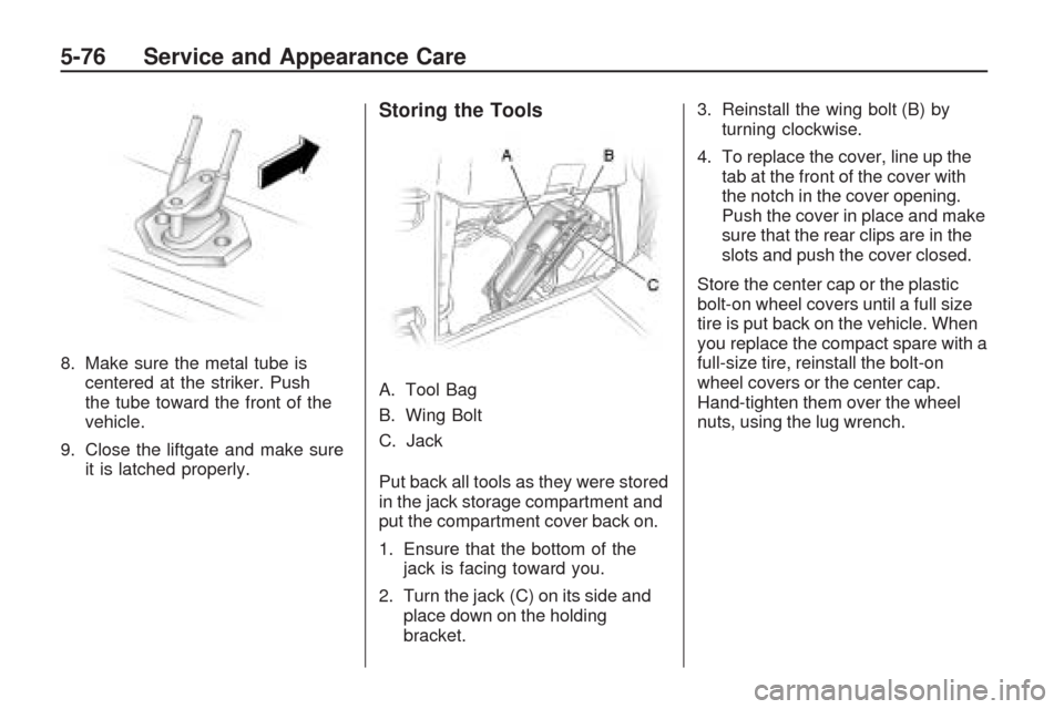 CHEVROLET TRAVERSE 2009 1.G Owners Manual 8. Make sure the metal tube is
centered at the striker. Push
the tube toward the front of the
vehicle.
9. Close the liftgate and make sure
it is latched properly.
Storing the Tools
A. Tool Bag
B. Wing