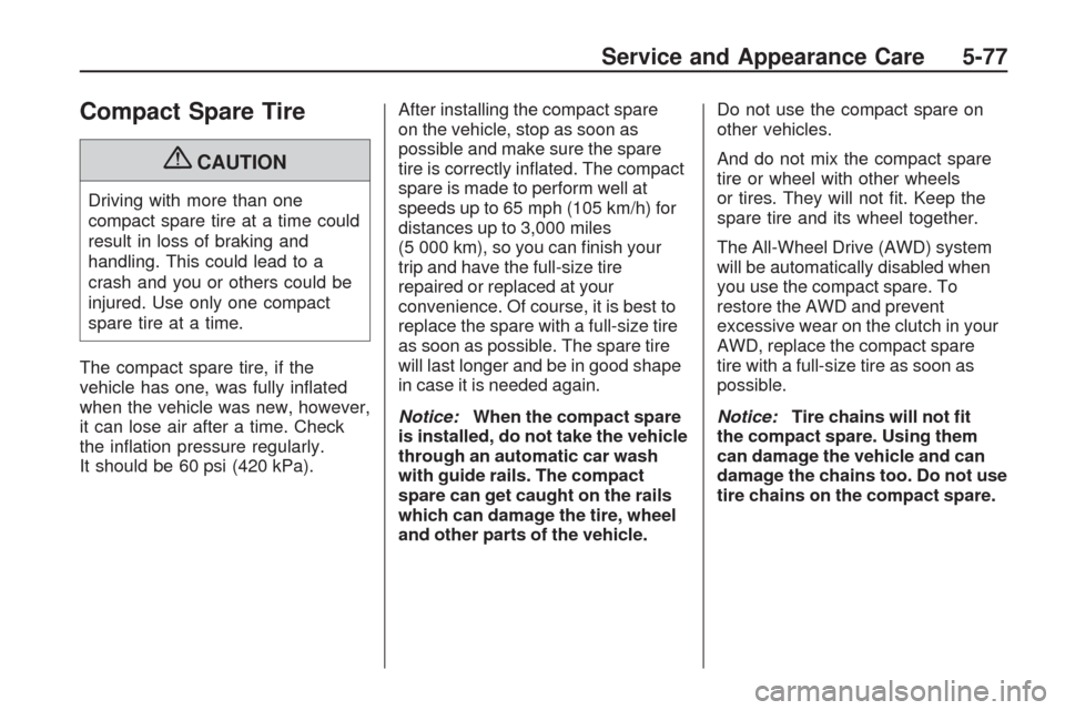 CHEVROLET TRAVERSE 2009 1.G Owners Manual Compact Spare Tire
{CAUTION
Driving with more than one
compact spare tire at a time could
result in loss of braking and
handling. This could lead to a
crash and you or others could be
injured. Use onl