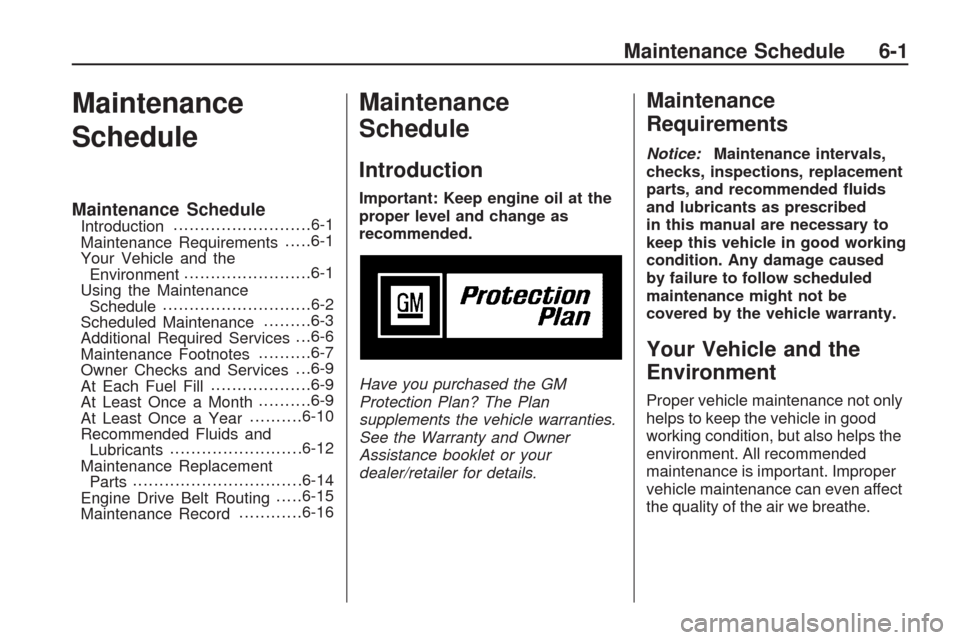 CHEVROLET TRAVERSE 2009 1.G Owners Manual Maintenance
Schedule
Maintenance ScheduleIntroduction..........................6-1
Maintenance Requirements.....6-1
Your Vehicle and the
Environment........................6-1
Using the Maintenance
Sc