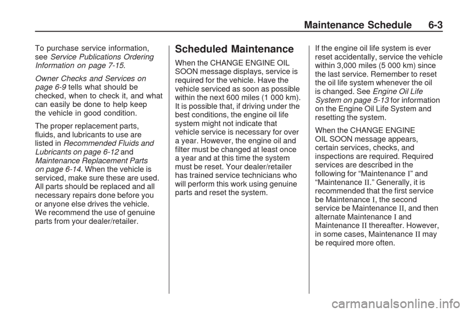 CHEVROLET TRAVERSE 2009 1.G Owners Manual To purchase service information,
seeService Publications Ordering
Information on page 7-15.
Owner Checks and Services on
page 6-9tells what should be
checked, when to check it, and what
can easily be 