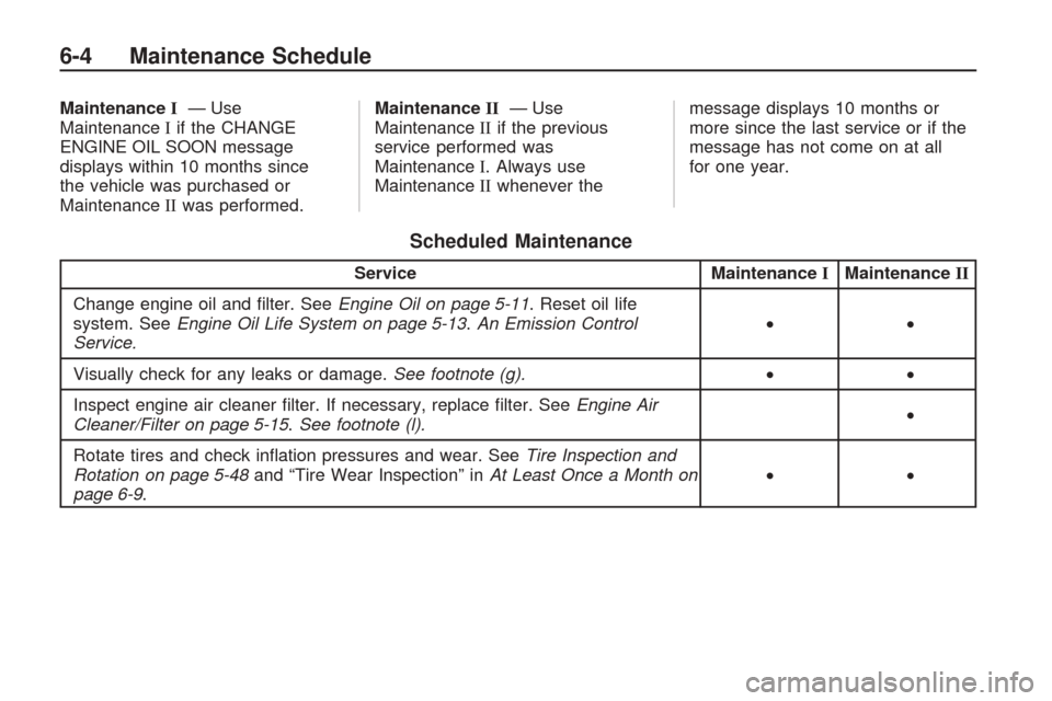 CHEVROLET TRAVERSE 2009 1.G Owners Manual MaintenanceI—Use
Maintenance Iif the CHANGE
ENGINE OIL SOON message
displays within 10 months since
the vehicle was purchased or
Maintenance IIwas performed. Maintenance
II—Use
Maintenance IIif th