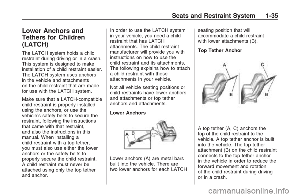 CHEVROLET TRAVERSE 2009 1.G Owners Guide Lower Anchors and
Tethers for Children
(LATCH)
The LATCH system holds a child
restraint during driving or in a crash.
This system is designed to make
installation of a child restraint easier.
The LATC CHEVROLET TRAVERSE 2009 1.G Owners Guide Lower Anchors and
Tethers for Children
(LATCH)
The LATCH system holds a child
restraint during driving or in a crash.
This system is designed to make
installation of a child restraint easier.
The LATC