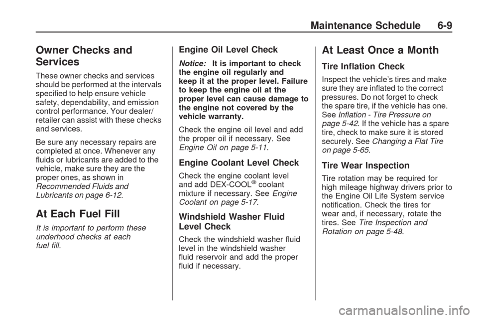 CHEVROLET TRAVERSE 2009 1.G Owners Guide Owner Checks and
Services
These owner checks and services
should be performed at the intervals
speci�ed to help ensure vehicle
safety, dependability, and emission
control performance. Your dealer/
ret