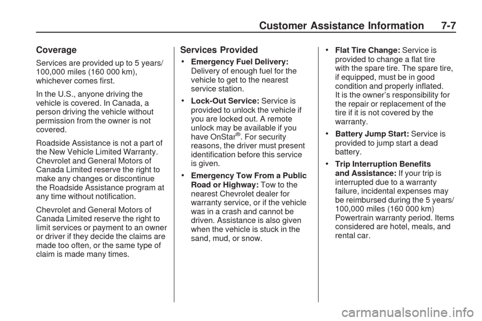 CHEVROLET TRAVERSE 2009 1.G Owners Manual Coverage
Services are provided up to 5 years/
100,000 miles (160 000 km),
whichever comes �rst.
In the U.S., anyone driving the
vehicle is covered. In Canada, a
person driving the vehicle without
perm