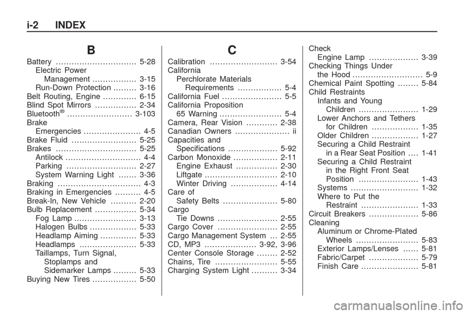 CHEVROLET TRAVERSE 2009 1.G Owners Manual B
Battery...............................5-28
Electric Power
Management.................3-15
Run-Down Protection.........3-16
Belt Routing, Engine.............6-15
Blind Spot Mirrors................2-3