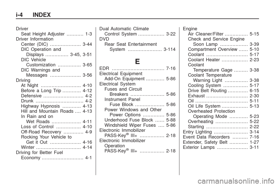 CHEVROLET TRAVERSE 2009 1.G Owners Manual Driver
Seat Height Adjuster........... 1-3
Driver Information
Center (DIC)....................3-44
DIC Operation and
Displays...............3-45, 3-51
DIC Vehicle
Customization...............3-65
DIC 