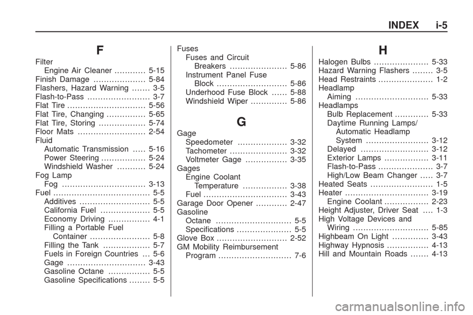 CHEVROLET TRAVERSE 2009 1.G Owners Manual F
Filter
Engine Air Cleaner............5-15
Finish Damage....................5-84
Flashers, Hazard Warning....... 3-5
Flash-to-Pass........................ 3-7
Flat Tire..............................5