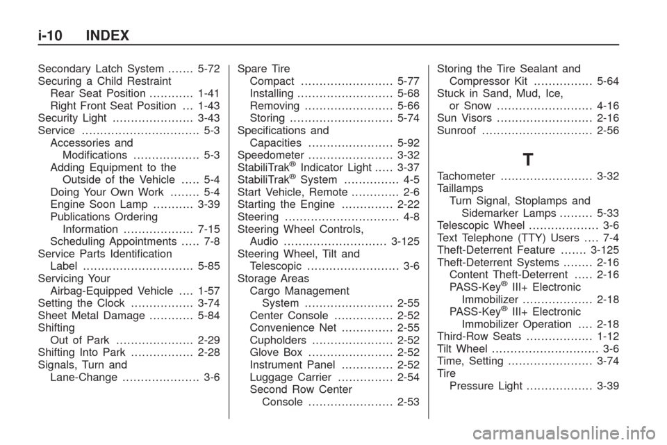CHEVROLET TRAVERSE 2009 1.G Owners Manual Secondary Latch System.......5-72
Securing a Child Restraint
Rear Seat Position............1-41
Right Front Seat Position . . . 1-43
Security Light......................3-43
Service...................