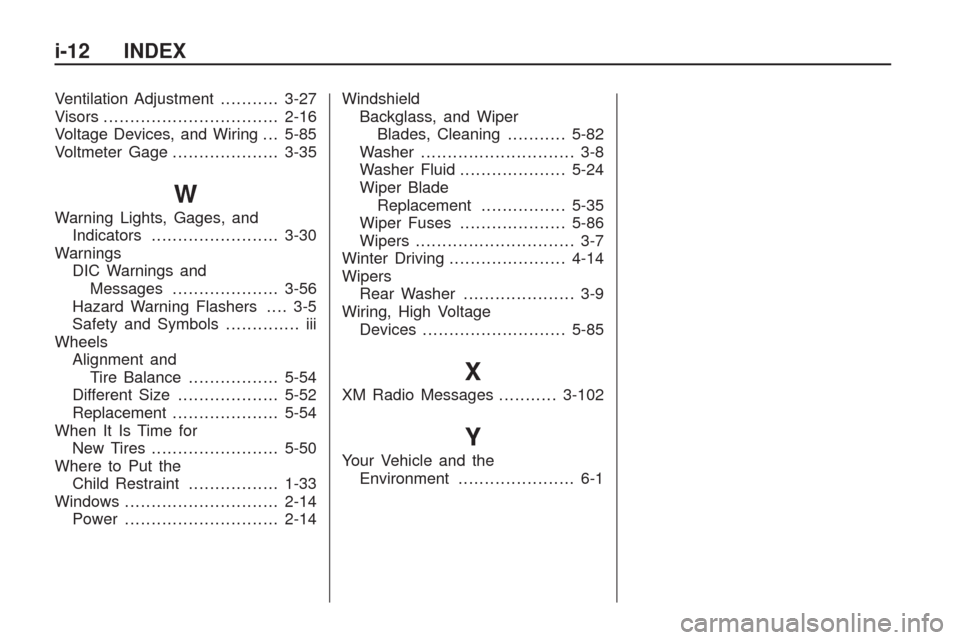 CHEVROLET TRAVERSE 2009 1.G Owners Manual Ventilation Adjustment...........3-27
Visors.................................2-16
Voltage Devices, and Wiring . . . 5-85
Voltmeter Gage....................3-35
W
Warning Lights, Gages, and
Indicators.