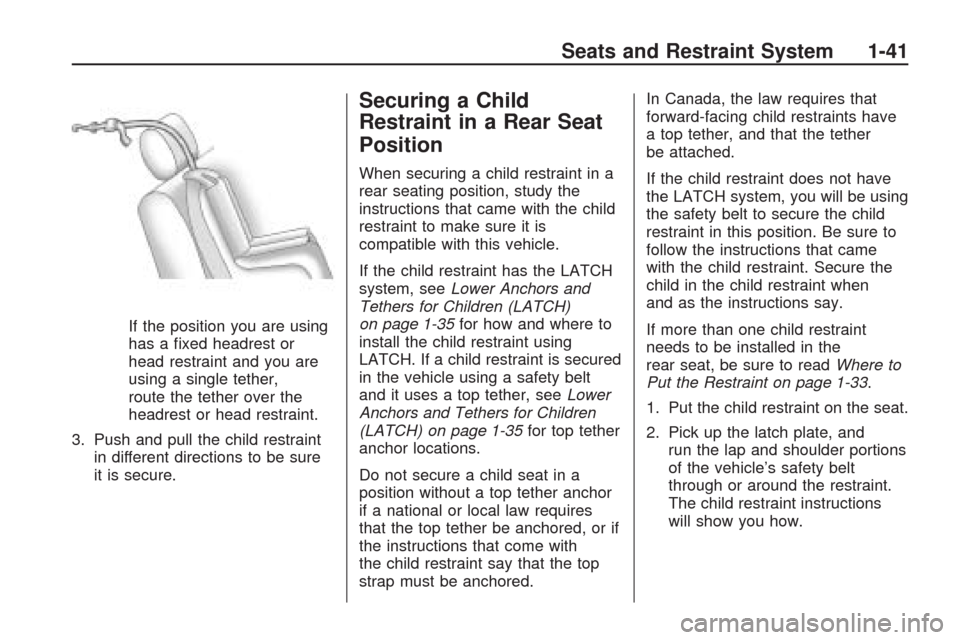 CHEVROLET TRAVERSE 2009 1.G Service Manual If the position you are using
has a �xed headrest or
head restraint and you are
using a single tether,
route the tether over the
headrest or head restraint.
3. Push and pull the child restraint
in dif