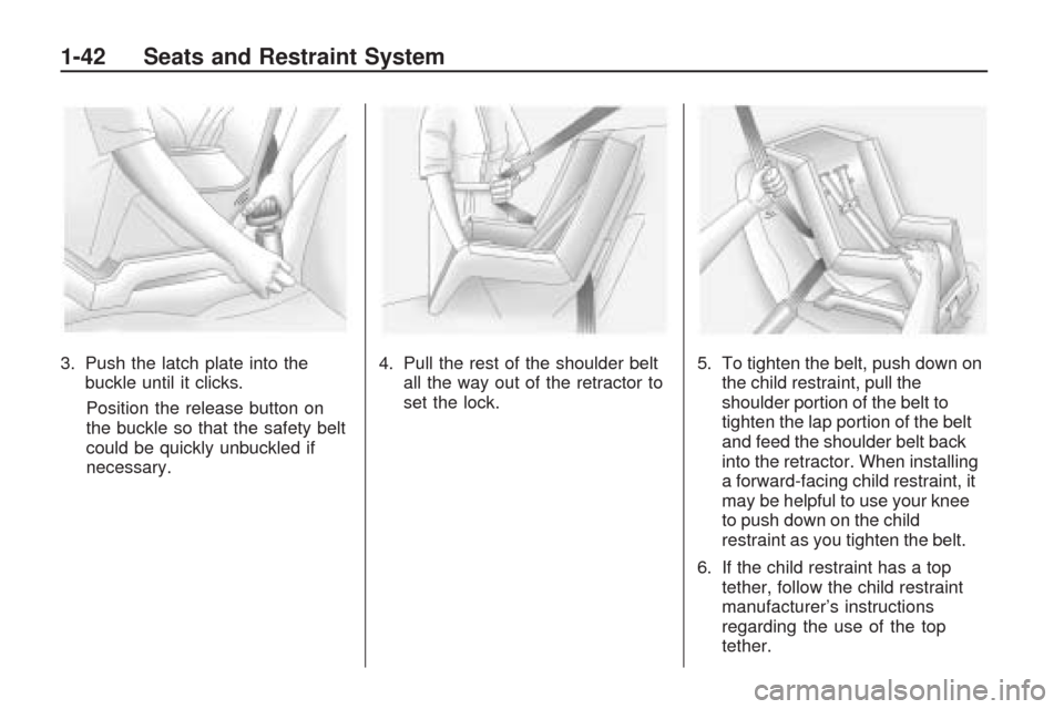 CHEVROLET TRAVERSE 2009 1.G Service Manual 3. Push the latch plate into the
buckle until it clicks.
Position the release button on
the buckle so that the safety belt
could be quickly unbuckled if
necessary.4. Pull the rest of the shoulder belt