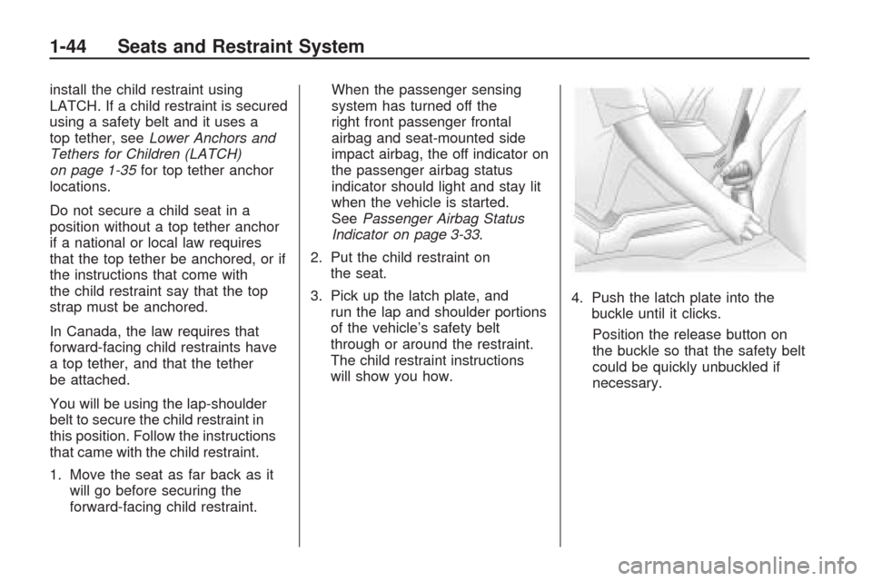 CHEVROLET TRAVERSE 2009 1.G Owners Manual install the child restraint using
LATCH. If a child restraint is secured
using a safety belt and it uses a
top tether, seeLower Anchors and
Tethers for Children (LATCH)
on page 1-35for top tether anch CHEVROLET TRAVERSE 2009 1.G Owners Manual install the child restraint using
LATCH. If a child restraint is secured
using a safety belt and it uses a
top tether, seeLower Anchors and
Tethers for Children (LATCH)
on page 1-35for top tether anch
