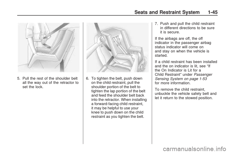 CHEVROLET TRAVERSE 2009 1.G Service Manual 5. Pull the rest of the shoulder belt
all the way out of the retractor to
set the lock.6. To tighten the belt, push down
on the child restraint, pull the
shoulder portion of the belt to
tighten the la