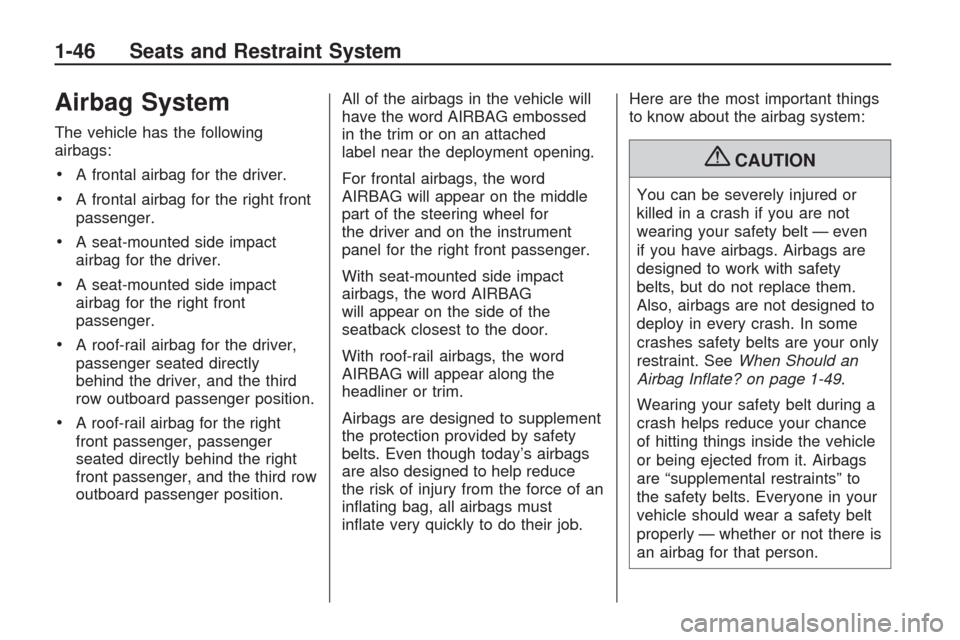 CHEVROLET TRAVERSE 2009 1.G Owners Manual Airbag System
The vehicle has the following
airbags:
A frontal airbag for the driver.
A frontal airbag for the right front
passenger.
A seat-mounted side impact
airbag for the driver.
A seat-mounted s