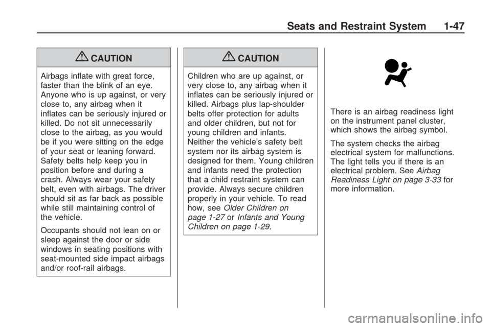CHEVROLET TRAVERSE 2009 1.G Owners Manual {CAUTION
Airbags in�ate with great force,
faster than the blink of an eye.
Anyone who is up against, or very
close to, any airbag when it
in�ates can be seriously injured or
killed. Do not sit unneces