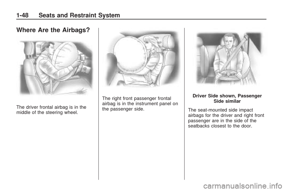 CHEVROLET TRAVERSE 2009 1.G Owners Manual Where Are the Airbags?
The driver frontal airbag is in the
middle of the steering wheel.The right front passenger frontal
airbag is in the instrument panel on
the passenger side.
The seat-mounted side