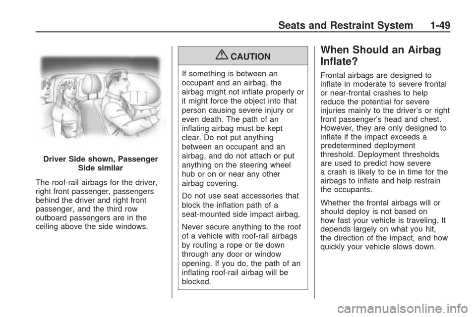 CHEVROLET TRAVERSE 2009 1.G Owners Manual The roof-rail airbags for the driver,
right front passenger, passengers
behind the driver and right front
passenger, and the third row
outboard passengers are in the
ceiling above the side windows.
{C