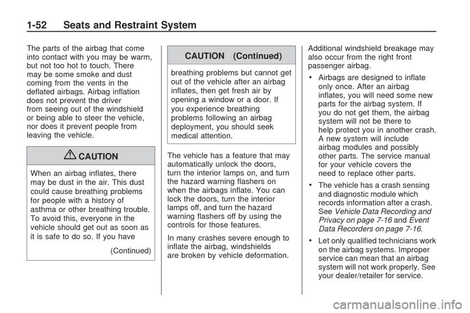 CHEVROLET TRAVERSE 2009 1.G Workshop Manual The parts of the airbag that come
into contact with you may be warm,
but not too hot to touch. There
may be some smoke and dust
coming from the vents in the
de�ated airbags. Airbag in�ation
does not p