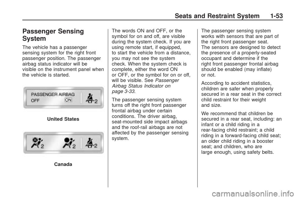 CHEVROLET TRAVERSE 2009 1.G Owners Manual Passenger Sensing
System
The vehicle has a passenger
sensing system for the right front
passenger position. The passenger
airbag status indicator will be
visible on the instrument panel when
the vehic