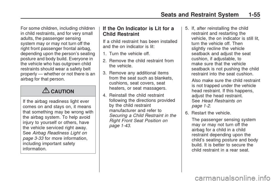 CHEVROLET TRAVERSE 2009 1.G Owners Manual For some children, including children
in child restraints, and for very small
adults, the passenger sensing
system may or may not turn off the
right front passenger frontal airbag,
depending upon the 