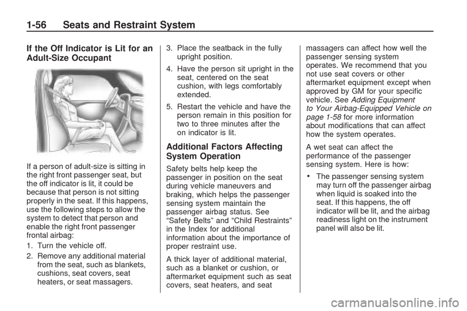 CHEVROLET TRAVERSE 2009 1.G Owners Manual If the Off Indicator is Lit for an
Adult-Size Occupant
If a person of adult-size is sitting in
the right front passenger seat, but
the off indicator is lit, it could be
because that person is not sitt