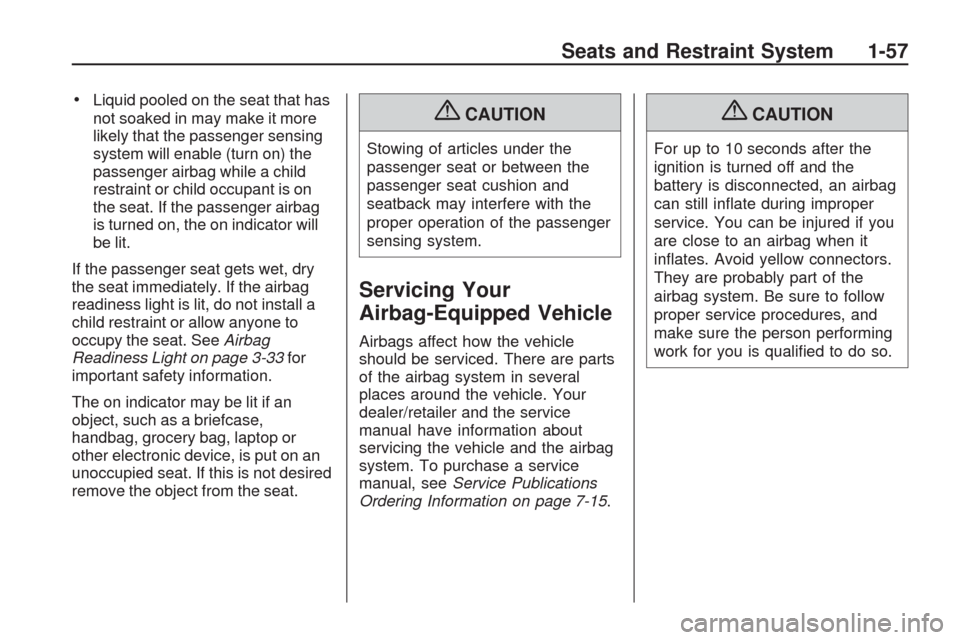 CHEVROLET TRAVERSE 2009 1.G Owners Manual Liquid pooled on the seat that has
not soaked in may make it more
likely that the passenger sensing
system will enable (turn on) the
passenger airbag while a child
restraint or child occupant is on
th