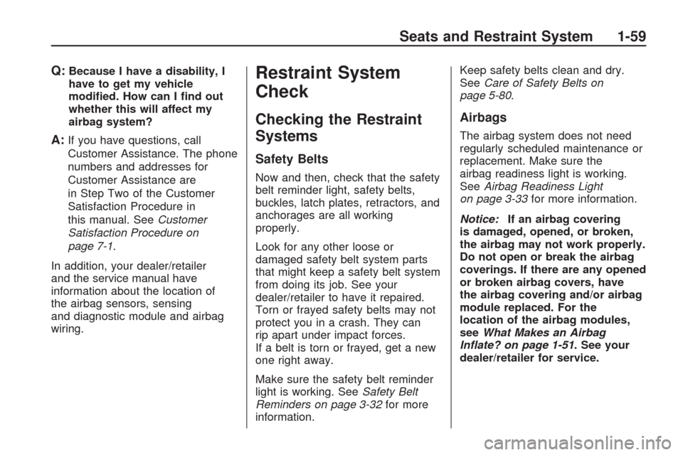 CHEVROLET TRAVERSE 2009 1.G Owners Manual Q:Because I have a disability, I
have to get my vehicle
modi�ed. How can I �nd out
whether this will affect my
airbag system?
A:If you have questions, call
Customer Assistance. The phone
numbers and a