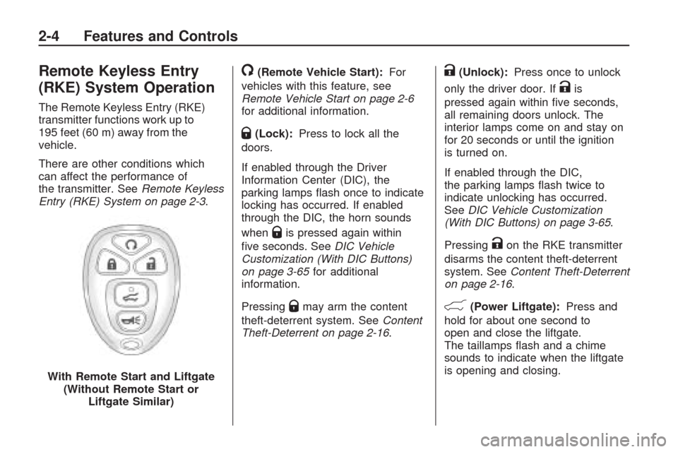 CHEVROLET TRAVERSE 2009 1.G Owners Manual Remote Keyless Entry
(RKE) System Operation
The Remote Keyless Entry (RKE)
transmitter functions work up to
195 feet (60 m) away from the
vehicle.
There are other conditions which
can affect the perfo
