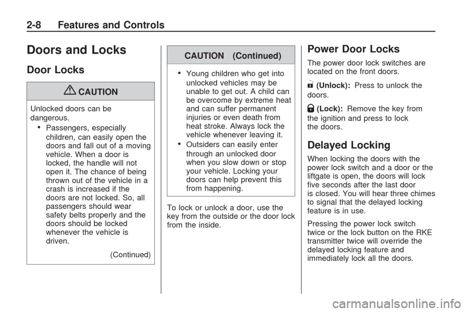 CHEVROLET TRAVERSE 2009 1.G Owners Manual Doors and Locks
Door Locks
{CAUTION
Unlocked doors can be
dangerous.
Passengers, especially
children, can easily open the
doors and fall out of a moving
vehicle. When a door is
locked, the handle will