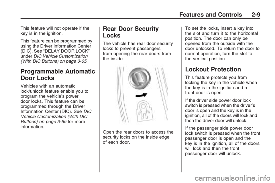 CHEVROLET TRAVERSE 2009 1.G Manual PDF This feature will not operate if the
key is in the ignition.
This feature can be programmed by
using the Driver Information Center
(DIC). See “DELAY DOOR LOCK”
underDIC Vehicle Customization
(With