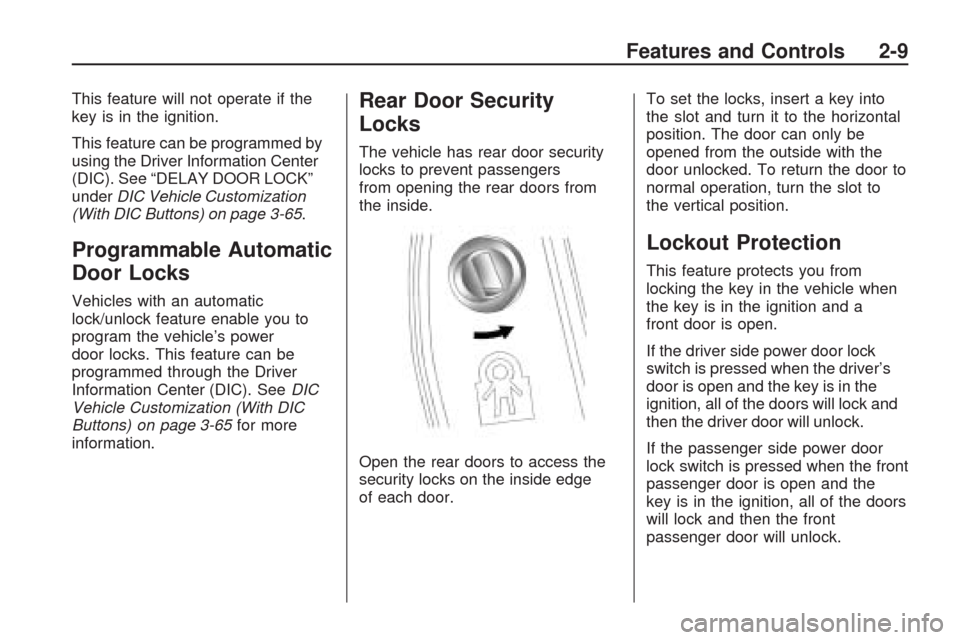 CHEVROLET TRAVERSE 2009 1.G Owners Manual This feature will not operate if the
key is in the ignition.
This feature can be programmed by
using the Driver Information Center
(DIC). See “DELAY DOOR LOCK”
underDIC Vehicle Customization
(With