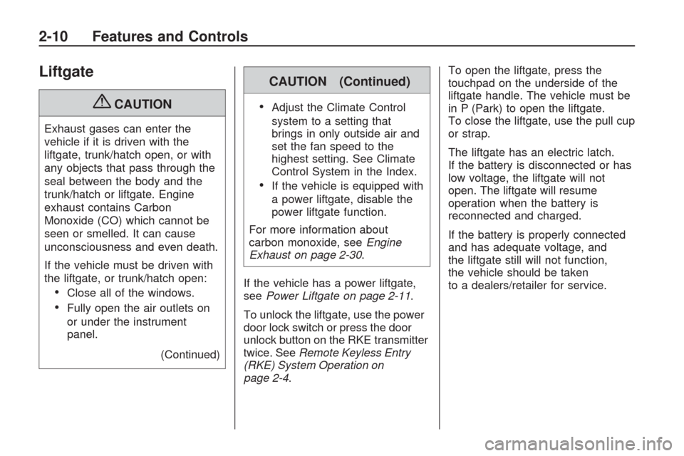 CHEVROLET TRAVERSE 2009 1.G Manual PDF Liftgate
{CAUTION
Exhaust gases can enter the
vehicle if it is driven with the
liftgate, trunk/hatch open, or with
any objects that pass through the
seal between the body and the
trunk/hatch or liftga