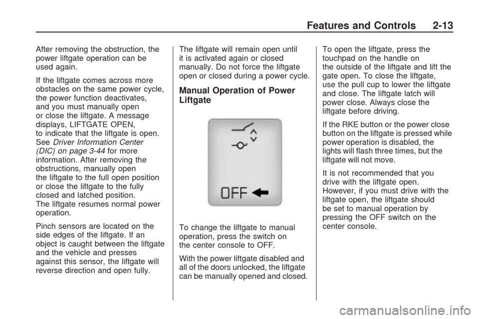 CHEVROLET TRAVERSE 2009 1.G Owners Manual After removing the obstruction, the
power liftgate operation can be
used again.
If the liftgate comes across more
obstacles on the same power cycle,
the power function deactivates,
and you must manual