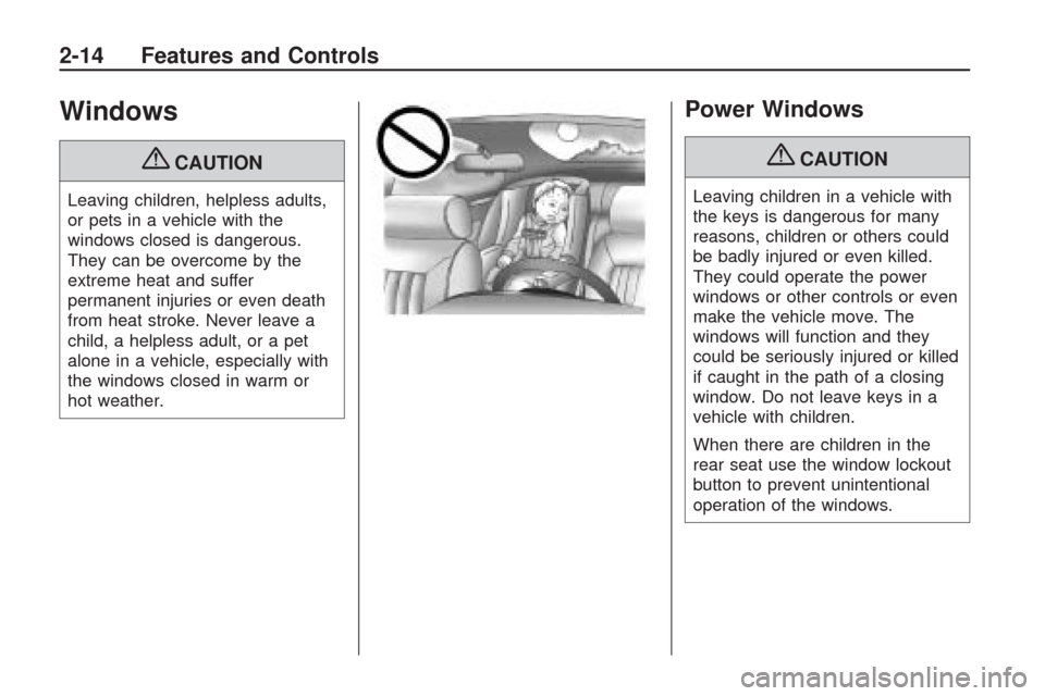 CHEVROLET TRAVERSE 2009 1.G Manual PDF Windows
{CAUTION
Leaving children, helpless adults,
or pets in a vehicle with the
windows closed is dangerous.
They can be overcome by the
extreme heat and suffer
permanent injuries or even death
from
