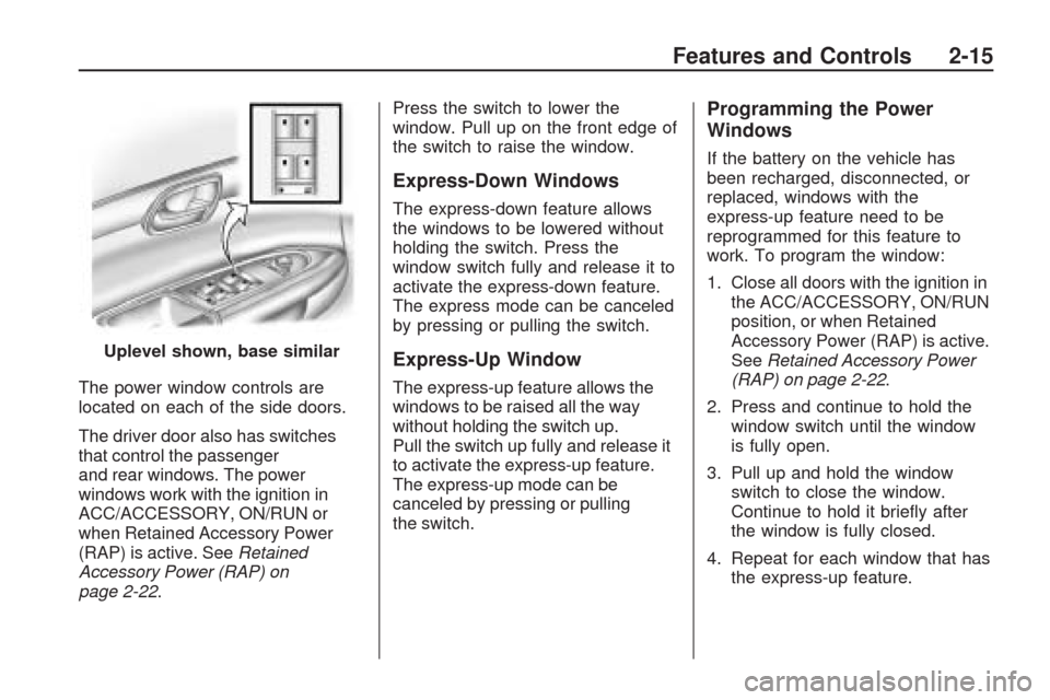 CHEVROLET TRAVERSE 2009 1.G Manual PDF The power window controls are
located on each of the side doors.
The driver door also has switches
that control the passenger
and rear windows. The power
windows work with the ignition in
ACC/ACCESSOR