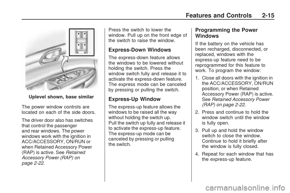 CHEVROLET TRAVERSE 2009 1.G Owners Manual The power window controls are
located on each of the side doors.
The driver door also has switches
that control the passenger
and rear windows. The power
windows work with the ignition in
ACC/ACCESSOR
