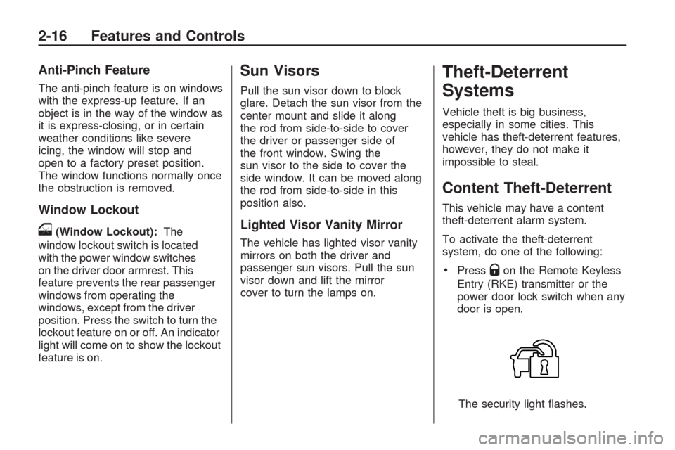 CHEVROLET TRAVERSE 2009 1.G Owners Manual Anti-Pinch Feature
The anti-pinch feature is on windows
with the express-up feature. If an
object is in the way of the window as
it is express-closing, or in certain
weather conditions like severe
ici