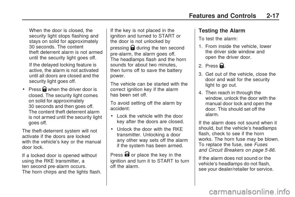CHEVROLET TRAVERSE 2009 1.G Owners Manual When the door is closed, the
security light stops �ashing and
stays on solid for approximately
30 seconds. The content
theft deterrent alarm is not armed
until the security light goes off.
If the dela