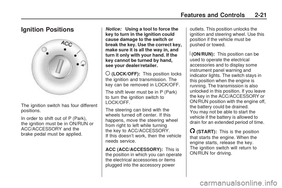 CHEVROLET TRAVERSE 2009 1.G Manual Online Ignition Positions
The ignition switch has four different
positions.
In order to shift out of P (Park),
the ignition must be in ON/RUN or
ACC/ACCESSORY and the
brake pedal must be applied.Notice:Using