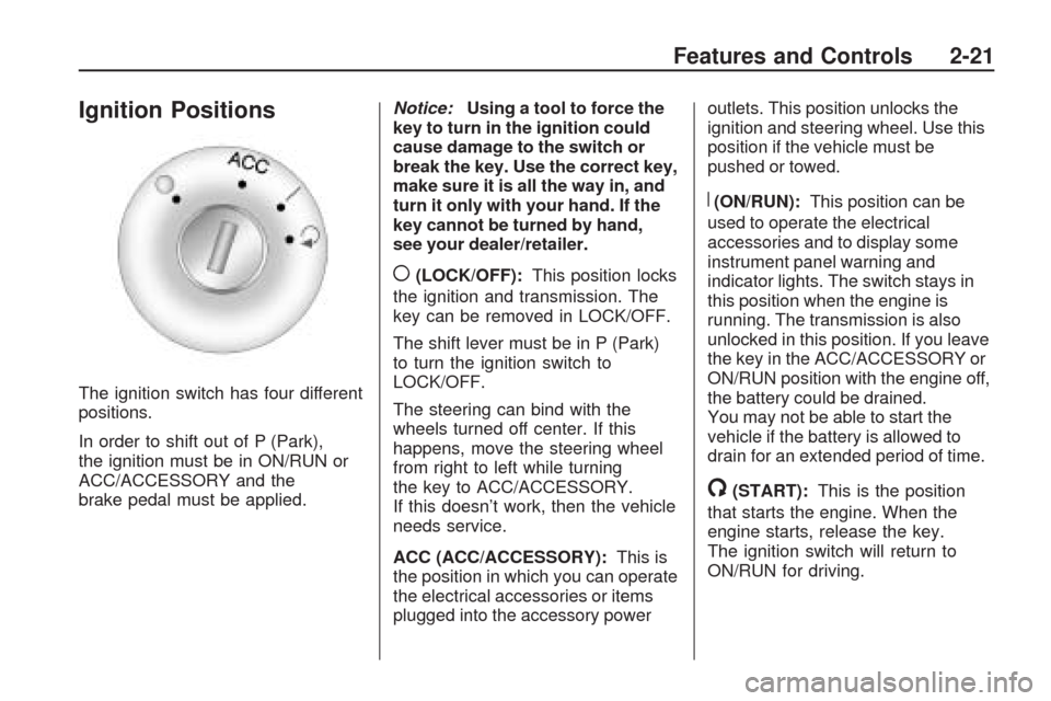 CHEVROLET TRAVERSE 2009 1.G Owners Manual Ignition Positions
The ignition switch has four different
positions.
In order to shift out of P (Park),
the ignition must be in ON/RUN or
ACC/ACCESSORY and the
brake pedal must be applied.Notice:Using