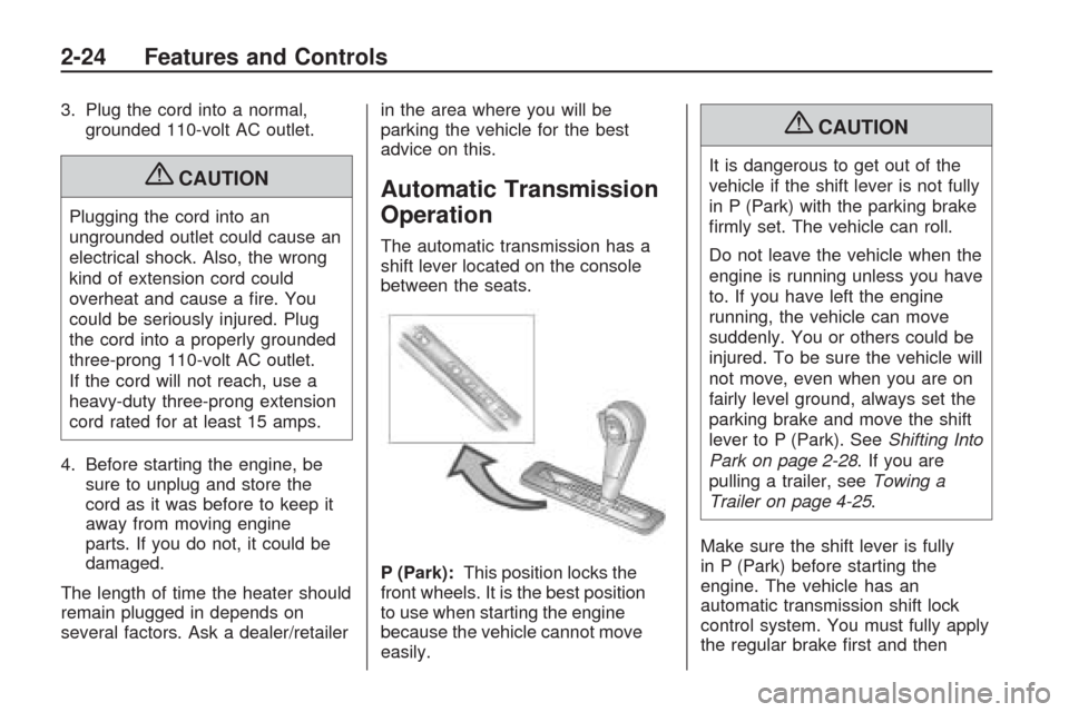 CHEVROLET TRAVERSE 2009 1.G Owners Manual 3. Plug the cord into a normal,
grounded 110-volt AC outlet.
{CAUTION
Plugging the cord into an
ungrounded outlet could cause an
electrical shock. Also, the wrong
kind of extension cord could
overheat CHEVROLET TRAVERSE 2009 1.G Owners Manual 3. Plug the cord into a normal,
grounded 110-volt AC outlet.
{CAUTION
Plugging the cord into an
ungrounded outlet could cause an
electrical shock. Also, the wrong
kind of extension cord could
overheat