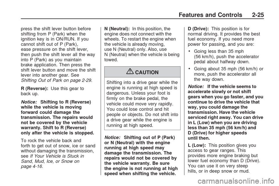 CHEVROLET TRAVERSE 2009 1.G Owners Manual press the shift lever button before
shifting from P (Park) when the
ignition key is in ON/RUN. If you
cannot shift out of P (Park),
ease pressure on the shift lever,
then push the shift lever all the 