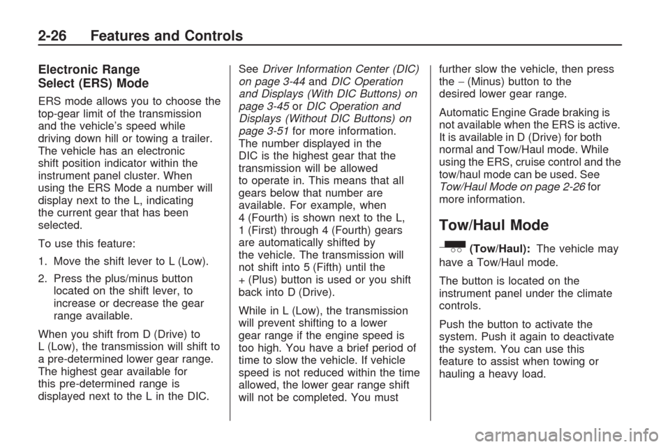 CHEVROLET TRAVERSE 2009 1.G Owners Manual Electronic Range
Select (ERS) Mode
ERS mode allows you to choose the
top-gear limit of the transmission
and the vehicle’s speed while
driving down hill or towing a trailer.
The vehicle has an electr