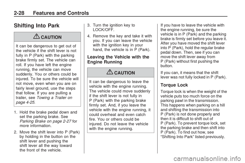CHEVROLET TRAVERSE 2009 1.G Owners Manual Shifting Into Park
{CAUTION
It can be dangerous to get out of
the vehicle if the shift lever is not
fully in P (Park) with the parking
brake �rmly set. The vehicle can
roll. If you have left the engin