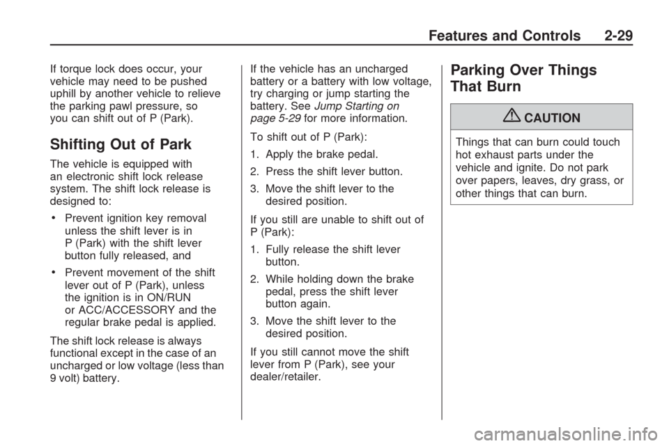 CHEVROLET TRAVERSE 2009 1.G Owners Manual If torque lock does occur, your
vehicle may need to be pushed
uphill by another vehicle to relieve
the parking pawl pressure, so
you can shift out of P (Park).
Shifting Out of Park
The vehicle is equi