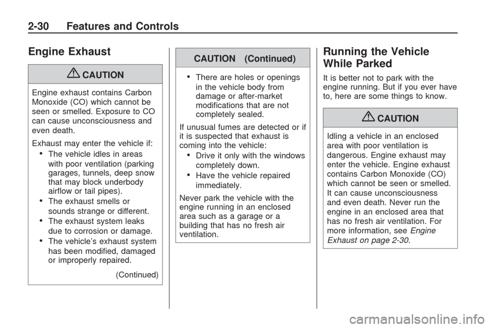 CHEVROLET TRAVERSE 2009 1.G Owners Manual Engine Exhaust
{CAUTION
Engine exhaust contains Carbon
Monoxide (CO) which cannot be
seen or smelled. Exposure to CO
can cause unconsciousness and
even death.
Exhaust may enter the vehicle if:
The veh