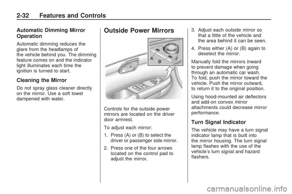 CHEVROLET TRAVERSE 2009 1.G Owners Manual Automatic Dimming Mirror
Operation
Automatic dimming reduces the
glare from the headlamps of
the vehicle behind you. The dimming
feature comes on and the indicator
light illuminates each time the
igni