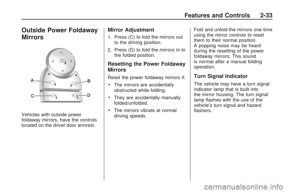CHEVROLET TRAVERSE 2009 1.G Owners Manual Outside Power Foldaway
Mirrors
Vehicles with outside power
foldaway mirrors, have the controls
located on the driver door armrest.
Mirror Adjustment
1. Press (C) to fold the mirrors out
to the driving