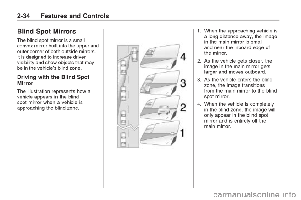 CHEVROLET TRAVERSE 2009 1.G Owners Manual Blind Spot Mirrors
The blind spot mirror is a small
convex mirror built into the upper and
outer corner of both outside mirrors.
It is designed to increase driver
visibility and show objects that may
