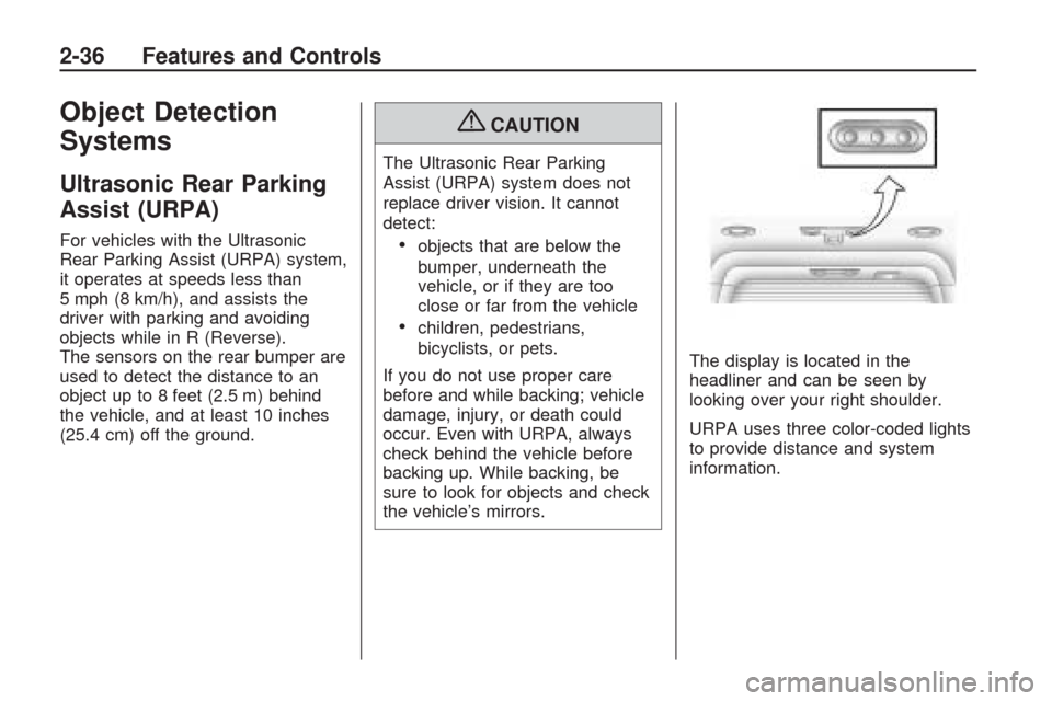 CHEVROLET TRAVERSE 2009 1.G Owners Manual Object Detection
Systems
Ultrasonic Rear Parking
Assist (URPA)
For vehicles with the Ultrasonic
Rear Parking Assist (URPA) system,
it operates at speeds less than
5 mph (8 km/h), and assists the
drive